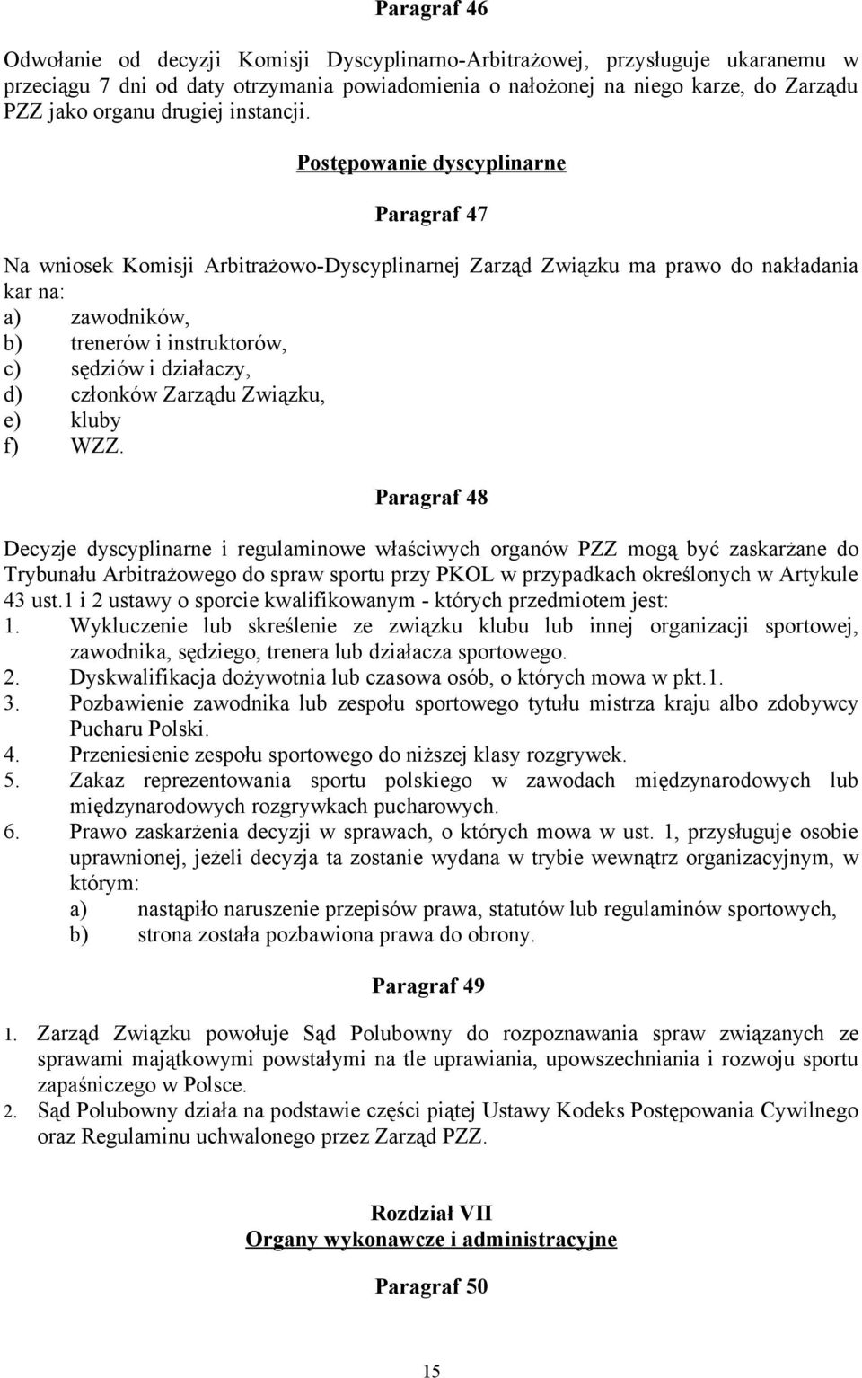 Postępowanie dyscyplinarne Paragraf 47 Na wniosek Komisji Arbitrażowo-Dyscyplinarnej Zarząd Związku ma prawo do nakładania kar na: a) zawodników, b) trenerów i instruktorów, c) sędziów i działaczy,