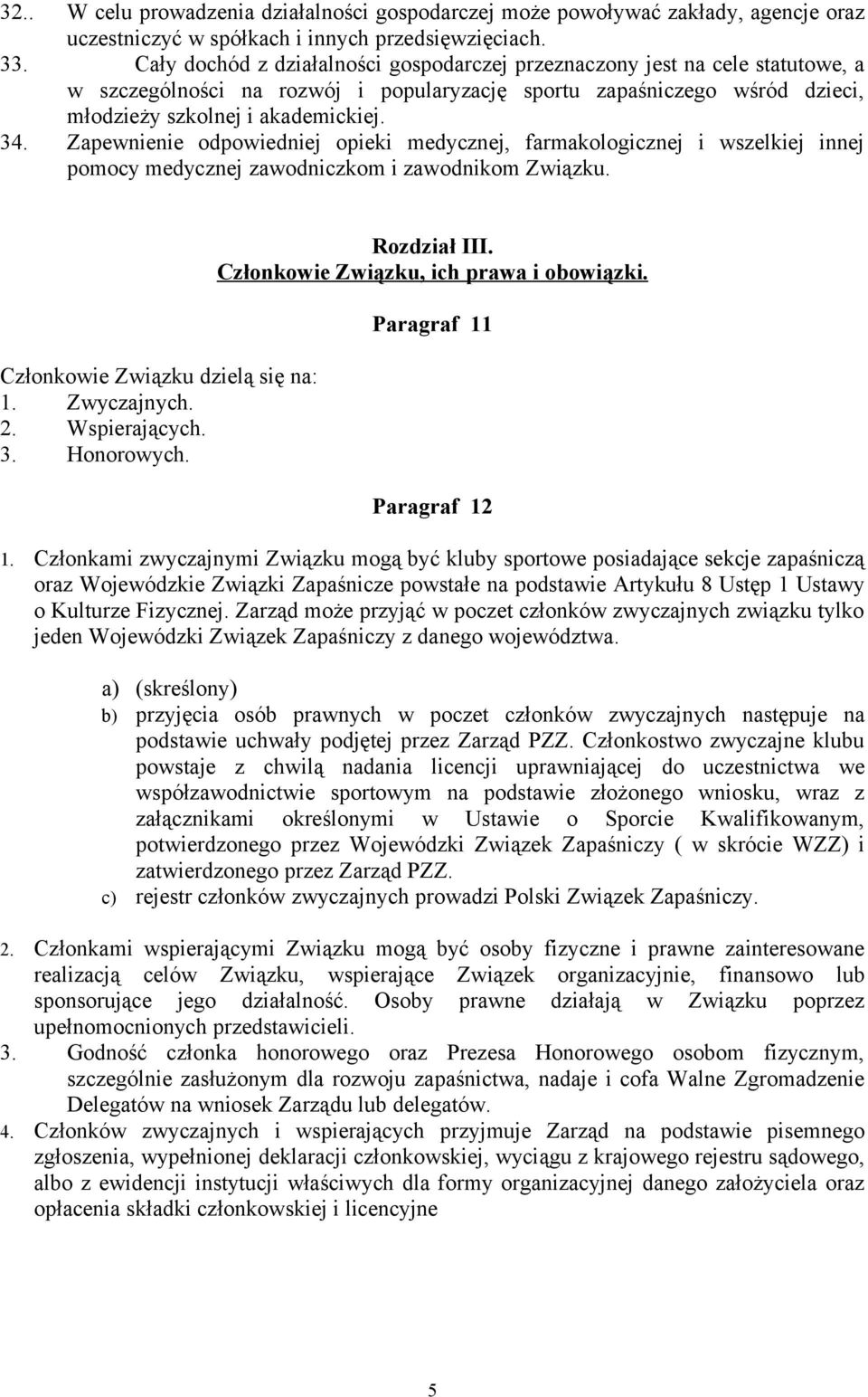 Zapewnienie odpowiedniej opieki medycznej, farmakologicznej i wszelkiej innej pomocy medycznej zawodniczkom i zawodnikom Związku. Członkowie Związku dzielą się na: 1. Zwyczajnych. 2. Wspierających. 3.