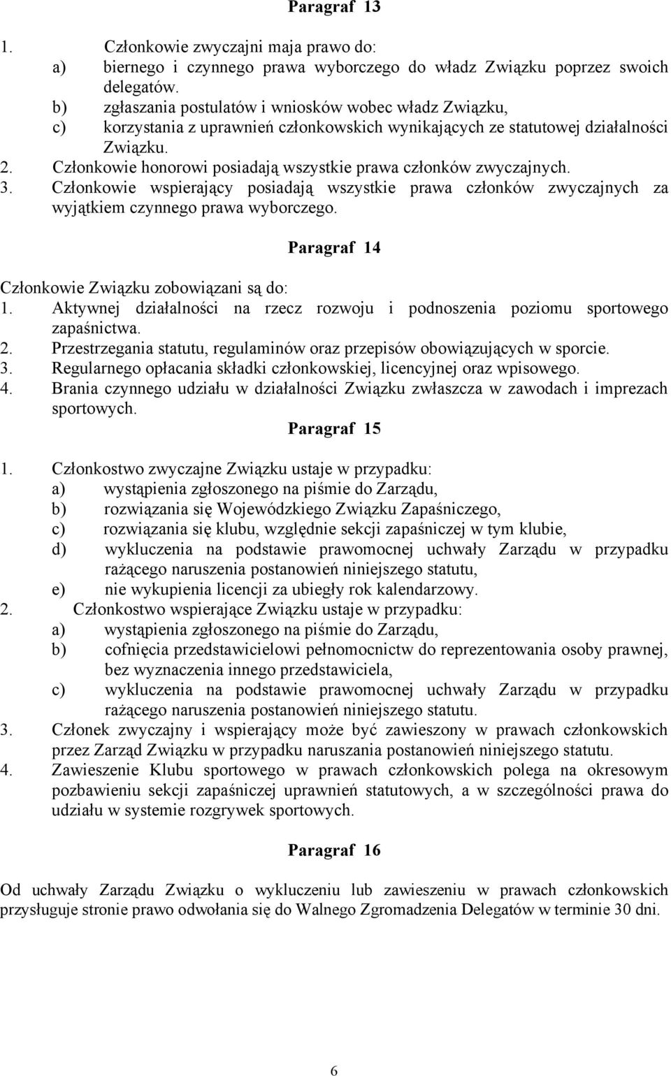 Członkowie honorowi posiadają wszystkie prawa członków zwyczajnych. 3. Członkowie wspierający posiadają wszystkie prawa członków zwyczajnych za wyjątkiem czynnego prawa wyborczego.