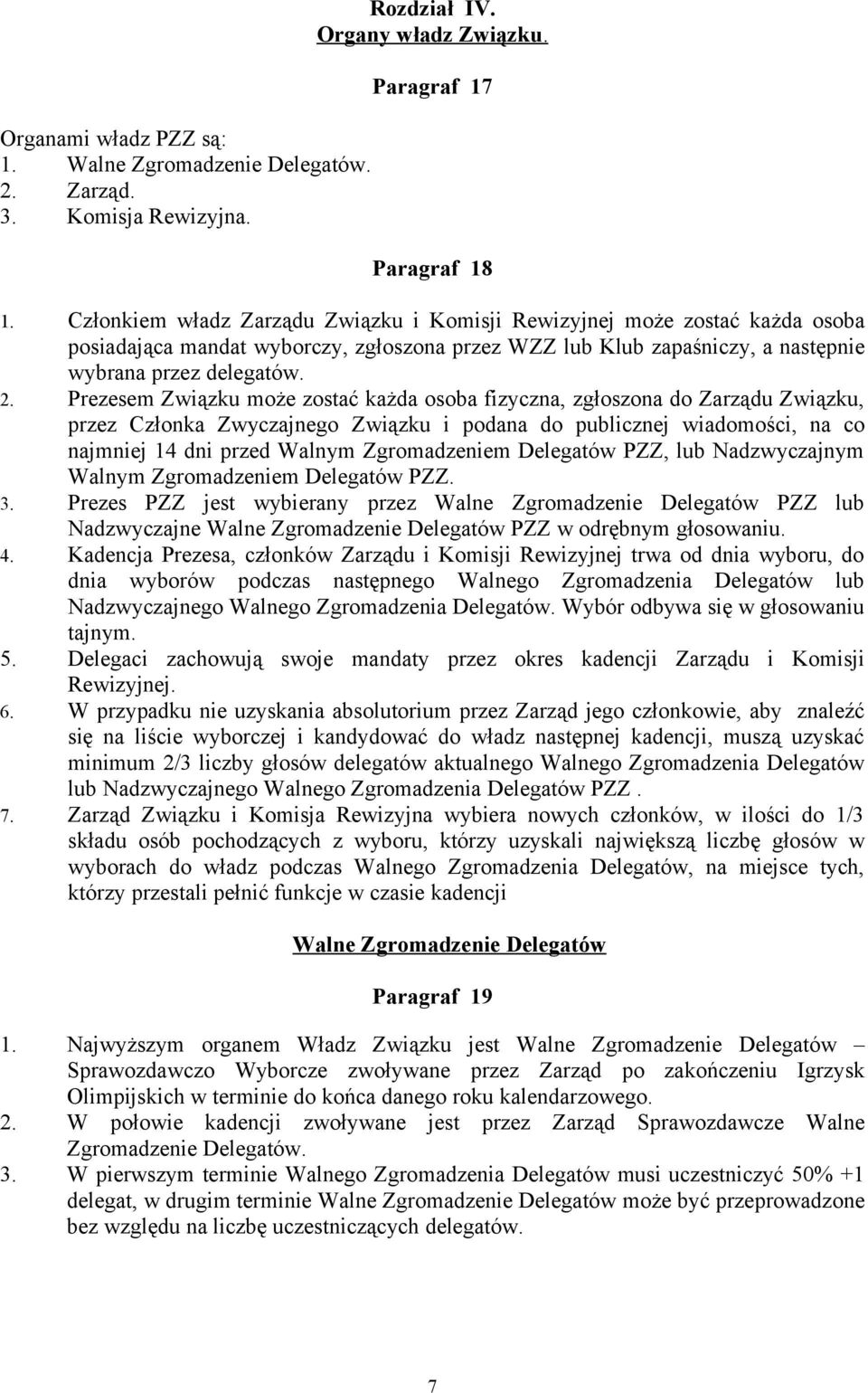 Prezesem Związku może zostać każda osoba fizyczna, zgłoszona do Zarządu Związku, przez Członka Zwyczajnego Związku i podana do publicznej wiadomości, na co najmniej 14 dni przed Walnym Zgromadzeniem