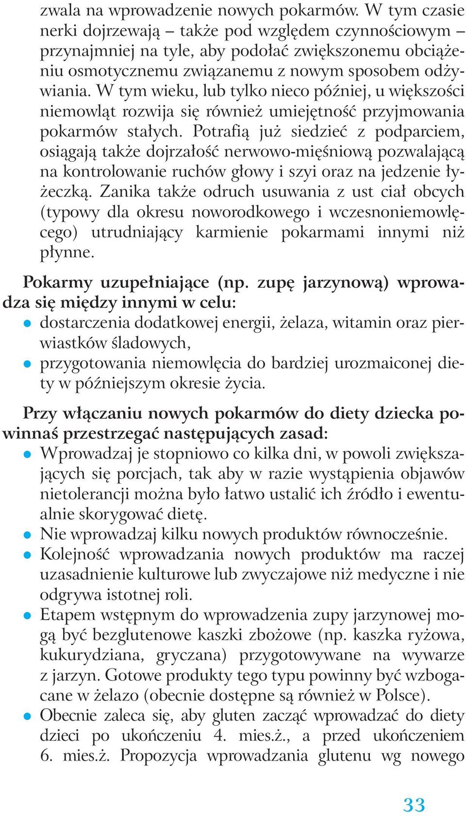 W tym wieku, lub tylko nieco póêniej, u wi kszoêci niemowlàt rozwija si równie umiej tnoêç przyjmowania pokarmów sta ych.