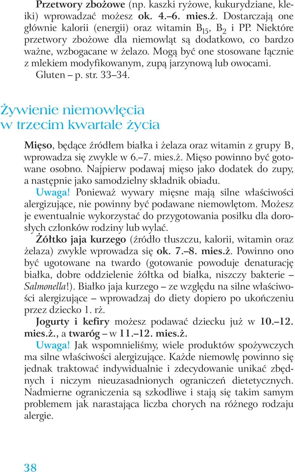 ywienie niemowl cia w trzecim kwartale ycia Mi so, b dàce êród em bia ka i elaza oraz witamin z grupy B, wprowadza si zwykle w 6. 7. mies.. Mi so powinno byç gotowane osobno.
