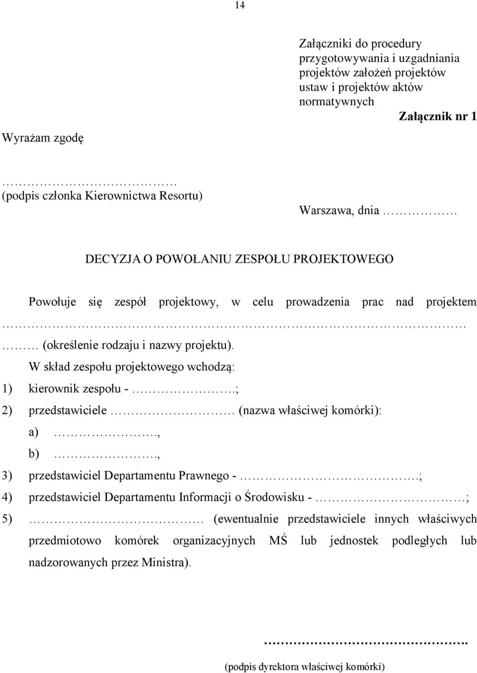 W skład zespołu projektowego wchodzą: 1) kierownik zespołu -.; 2) przedstawiciele (nazwa właściwej komórki): a)., b)., 3) przedstawiciel Departamentu Prawnego -.