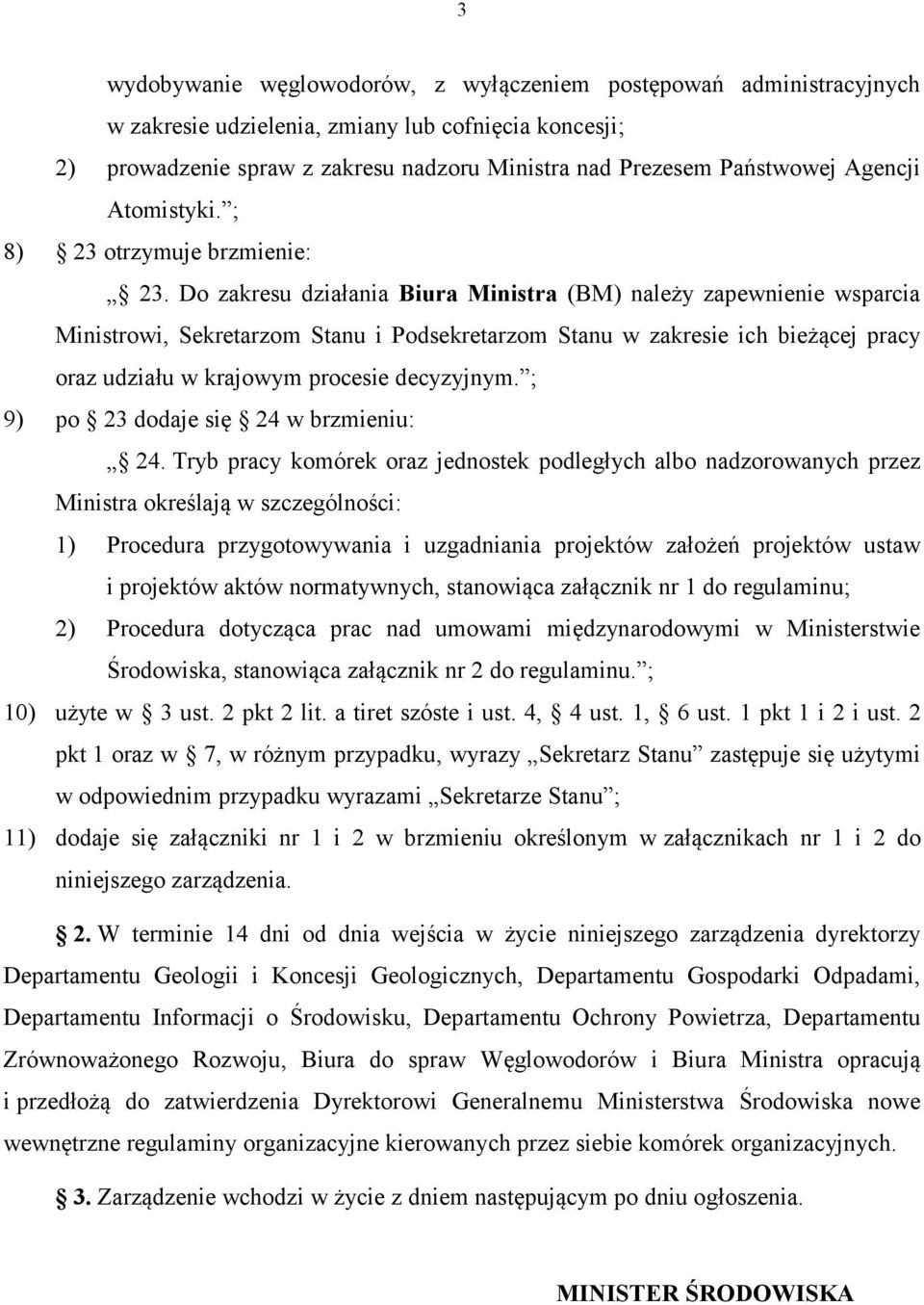 Do zakresu działania Biura Ministra (BM) należy zapewnienie wsparcia Ministrowi, Sekretarzom Stanu i Podsekretarzom Stanu w zakresie ich bieżącej pracy oraz udziału w krajowym procesie decyzyjnym.