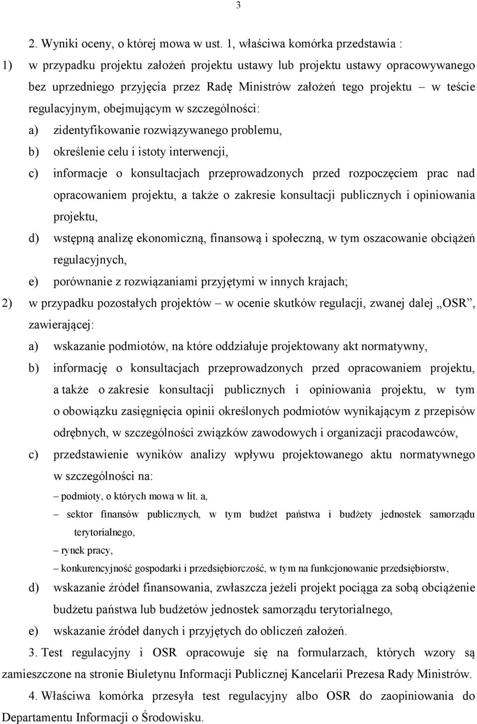 regulacyjnym, obejmującym w szczególności: a) zidentyfikowanie rozwiązywanego problemu, b) określenie celu i istoty interwencji, c) informacje o konsultacjach przeprowadzonych przed rozpoczęciem prac