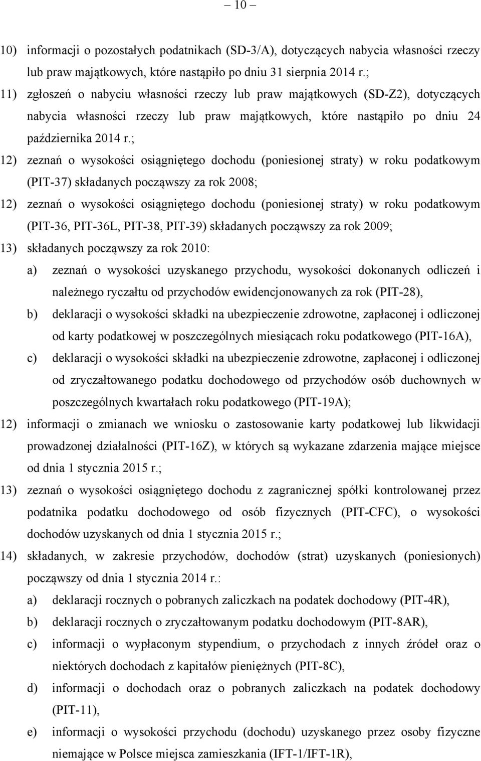 ; 12) zeznań o wysokości osiągniętego dochodu (poniesionej straty) w roku podatkowym (PIT-37) składanych począwszy za rok 2008; 12) zeznań o wysokości osiągniętego dochodu (poniesionej straty) w roku