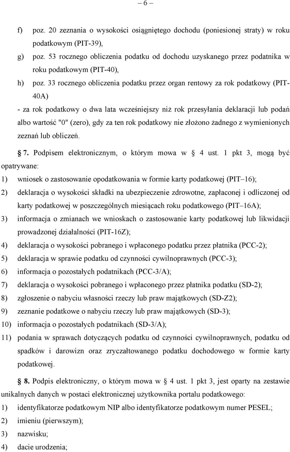 33 rocznego obliczenia podatku przez organ rentowy za rok podatkowy (PIT- 40A) - za rok podatkowy o dwa lata wcześniejszy niż rok przesyłania deklaracji lub podań albo wartość "0" (zero), gdy za ten