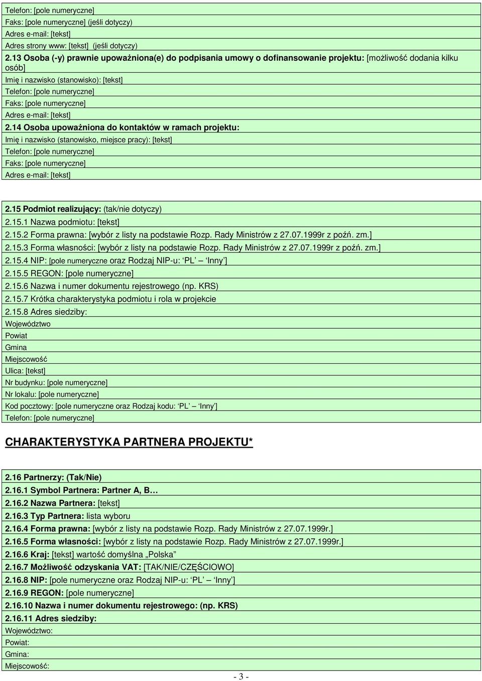 14 Osoba upoważniona do kontaktów w ramach projektu: Imię i nazwisko (stanowisko, miejsce pracy): [tekst] Faks: [pole numeryczne] 2.15 Podmiot realizujący: (tak/nie dotyczy) 2.15.1 Nazwa podmiotu: [tekst] 2.