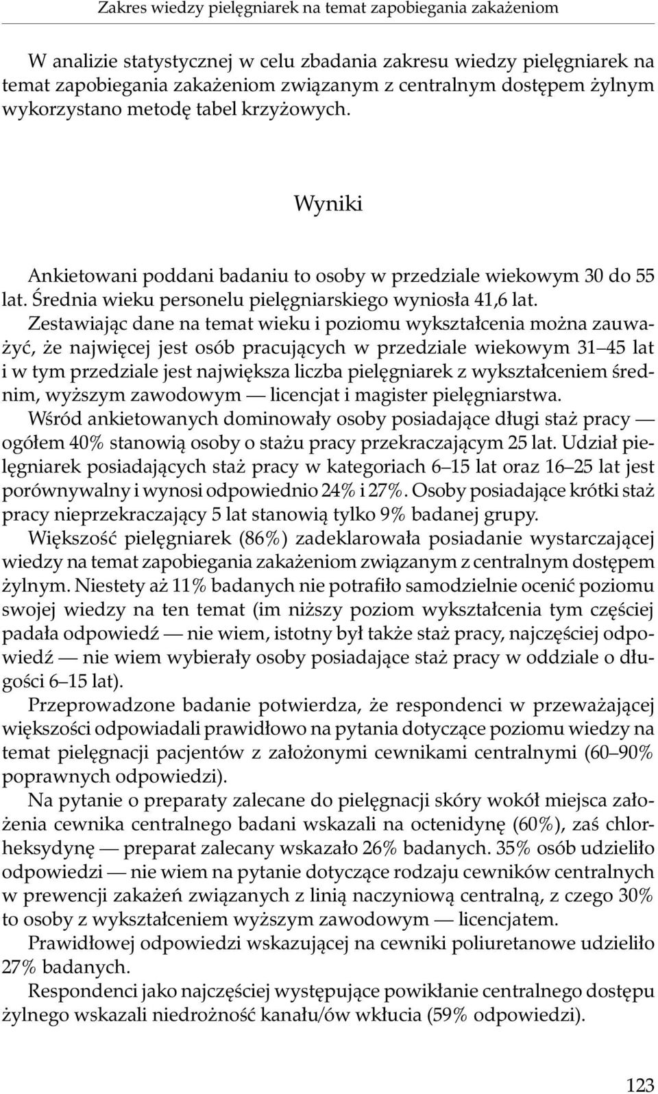 Zestawiając dane na temat wieku i poziomu wykształcenia można zauważyć, że najwięcej jest osób pracujących w przedziale wiekowym 31 45 lat i w tym przedziale jest największa liczba pielęgniarek z