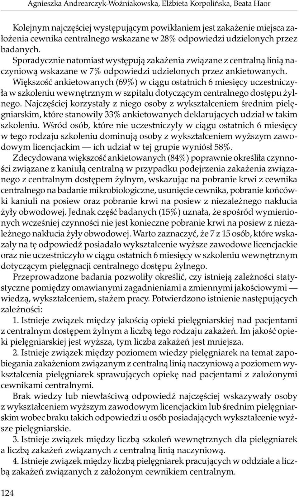 Większość ankietowanych (69%) w ciągu ostatnich 6 miesięcy uczestniczyła w szkoleniu wewnętrznym w szpitalu dotyczącym centralnego dostępu żylnego.