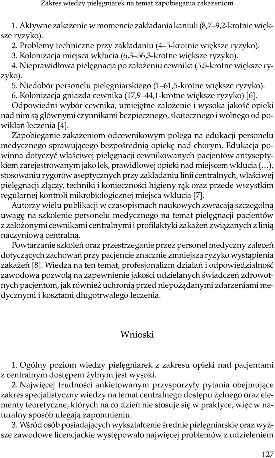 Nieprawidłowa pielęgnacja po założeniu cewnika (5,5-krotne większe ryzyko). 5. Niedobór personelu pielęgniarskiego (1 61,5-krotne większe ryzyko). 6. Kolonizacja gniazda cewnika (17,9 44,1-krotne większe ryzyko) [6].