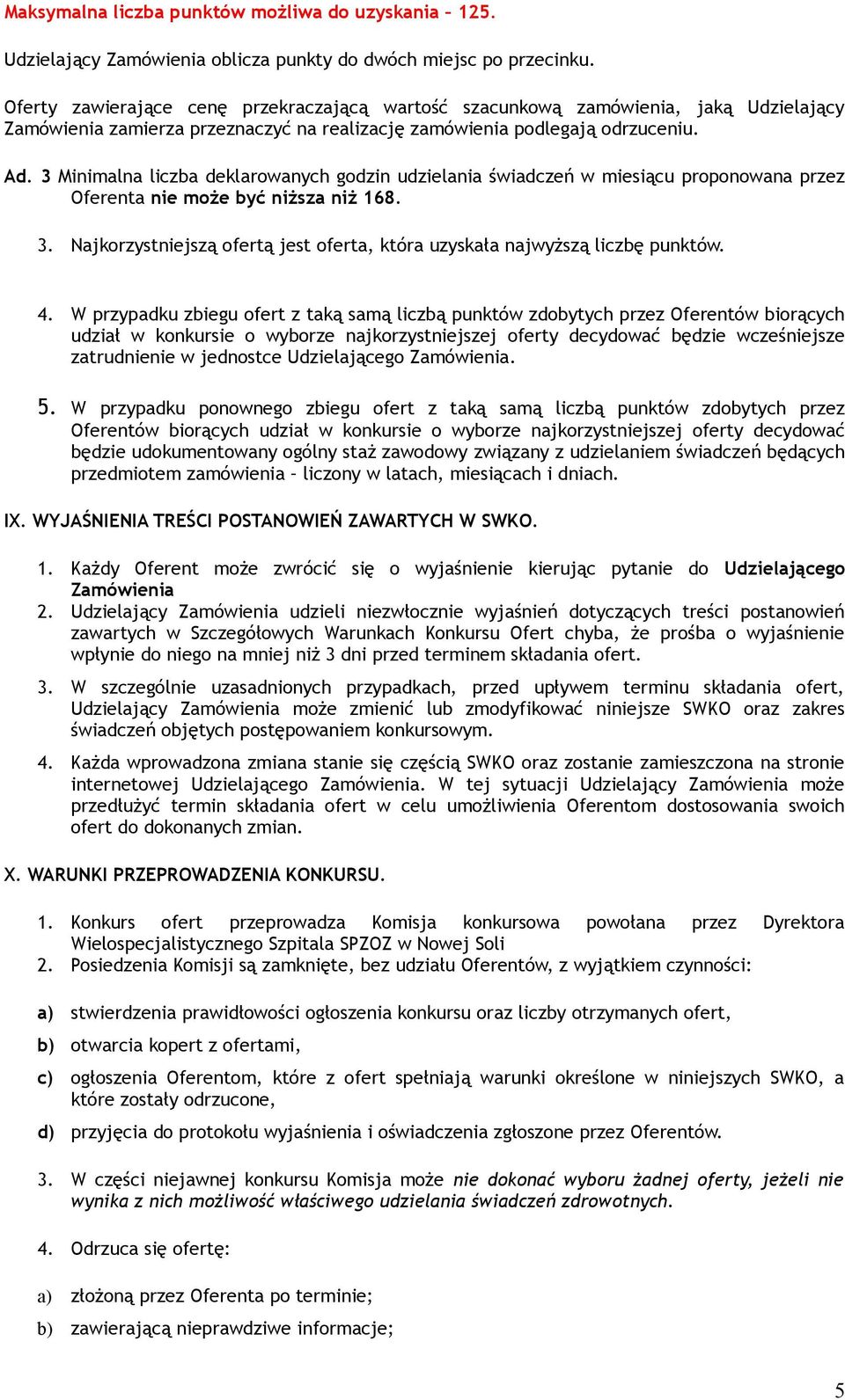 3 Minimalna liczba deklarowanych godzin udzielania świadczeń w miesiącu proponowana przez Oferenta nie może być niższa niż 168. 3.