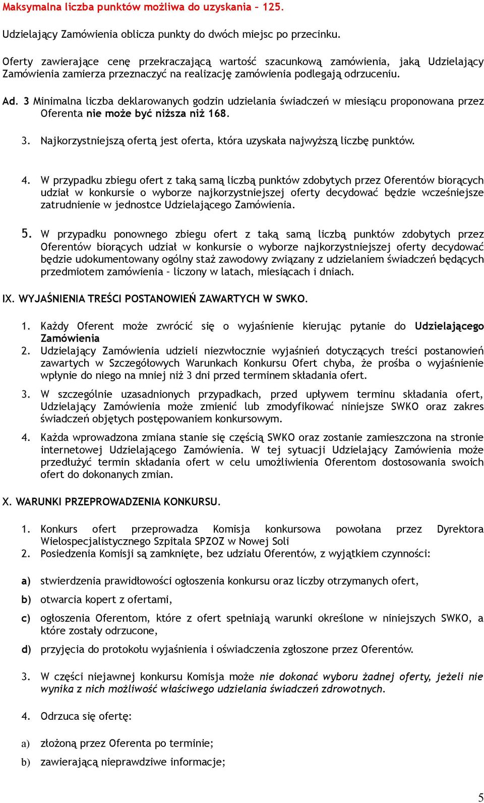 3 Minimalna liczba deklarowanych godzin udzielania świadczeń w miesiącu proponowana przez Oferenta nie może być niższa niż 168. 3.