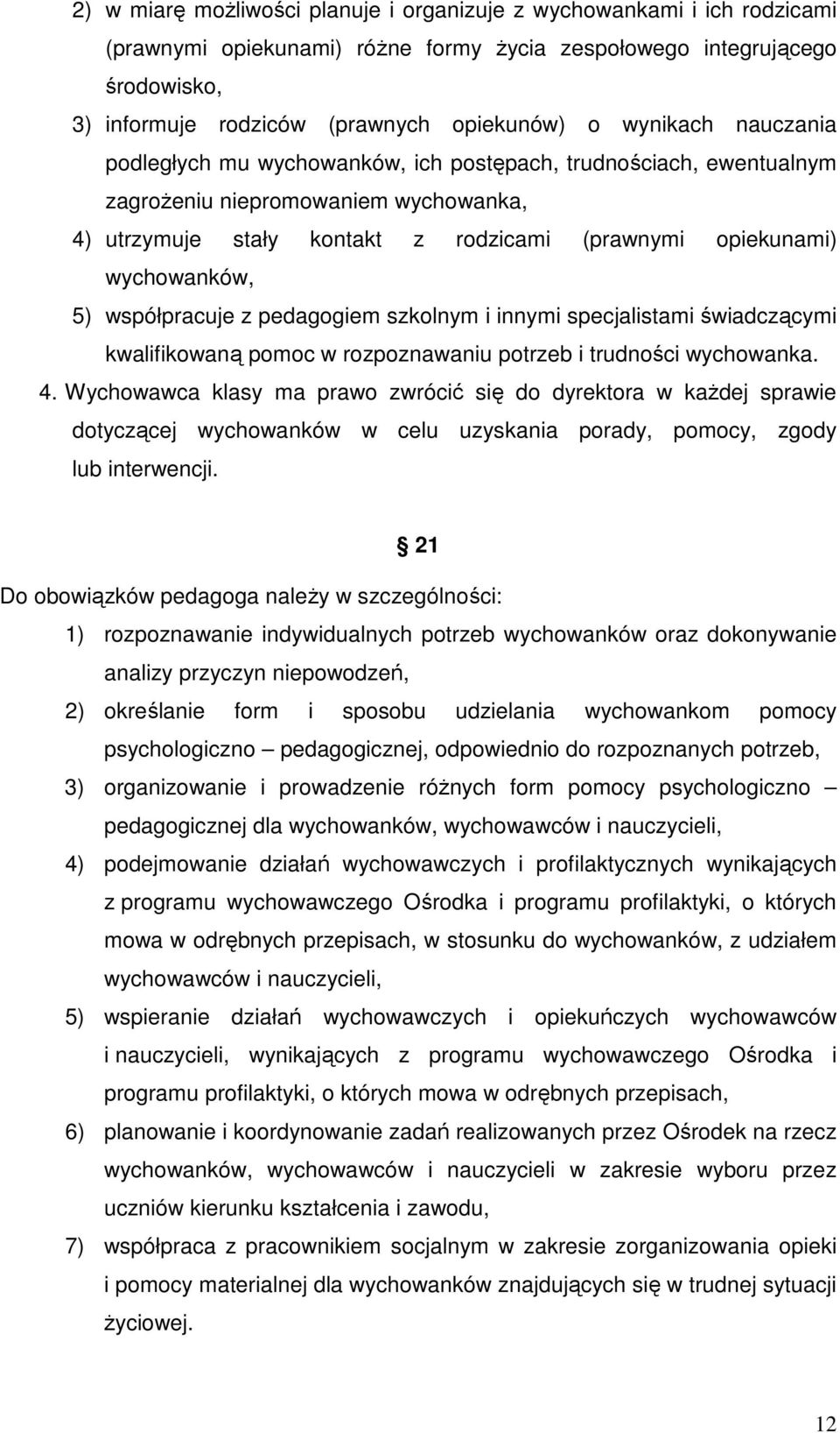 5) współpracuje z pedagogiem szkolnym i innymi specjalistami świadczącymi kwalifikowaną pomoc w rozpoznawaniu potrzeb i trudności wychowanka. 4.