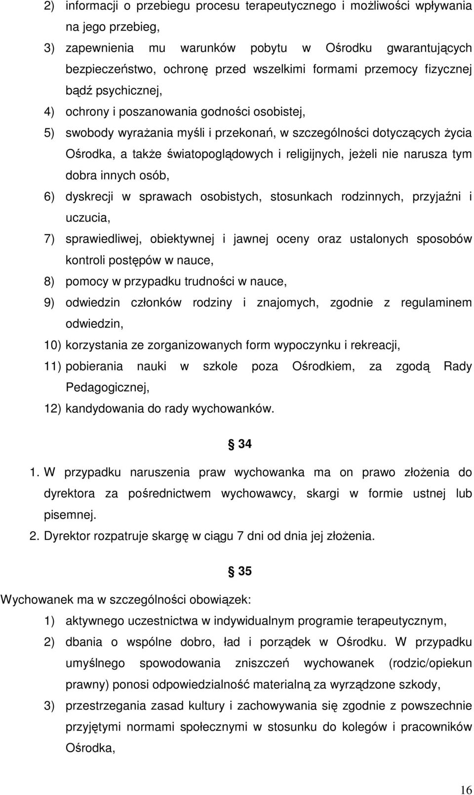religijnych, jeżeli nie narusza tym dobra innych osób, 6) dyskrecji w sprawach osobistych, stosunkach rodzinnych, przyjaźni i uczucia, 7) sprawiedliwej, obiektywnej i jawnej oceny oraz ustalonych