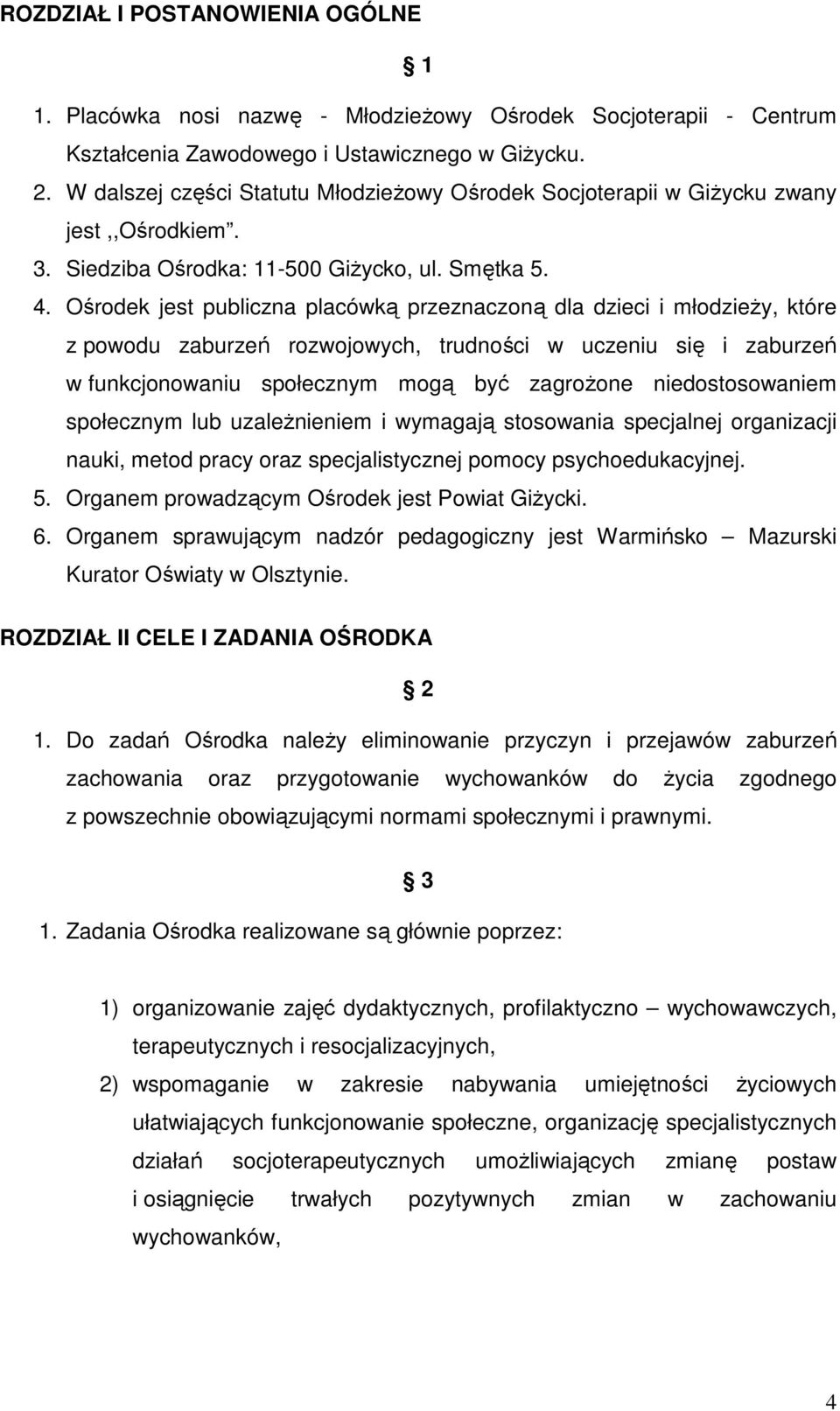 Ośrodek jest publiczna placówką przeznaczoną dla dzieci i młodzieży, które z powodu zaburzeń rozwojowych, trudności w uczeniu się i zaburzeń w funkcjonowaniu społecznym mogą być zagrożone