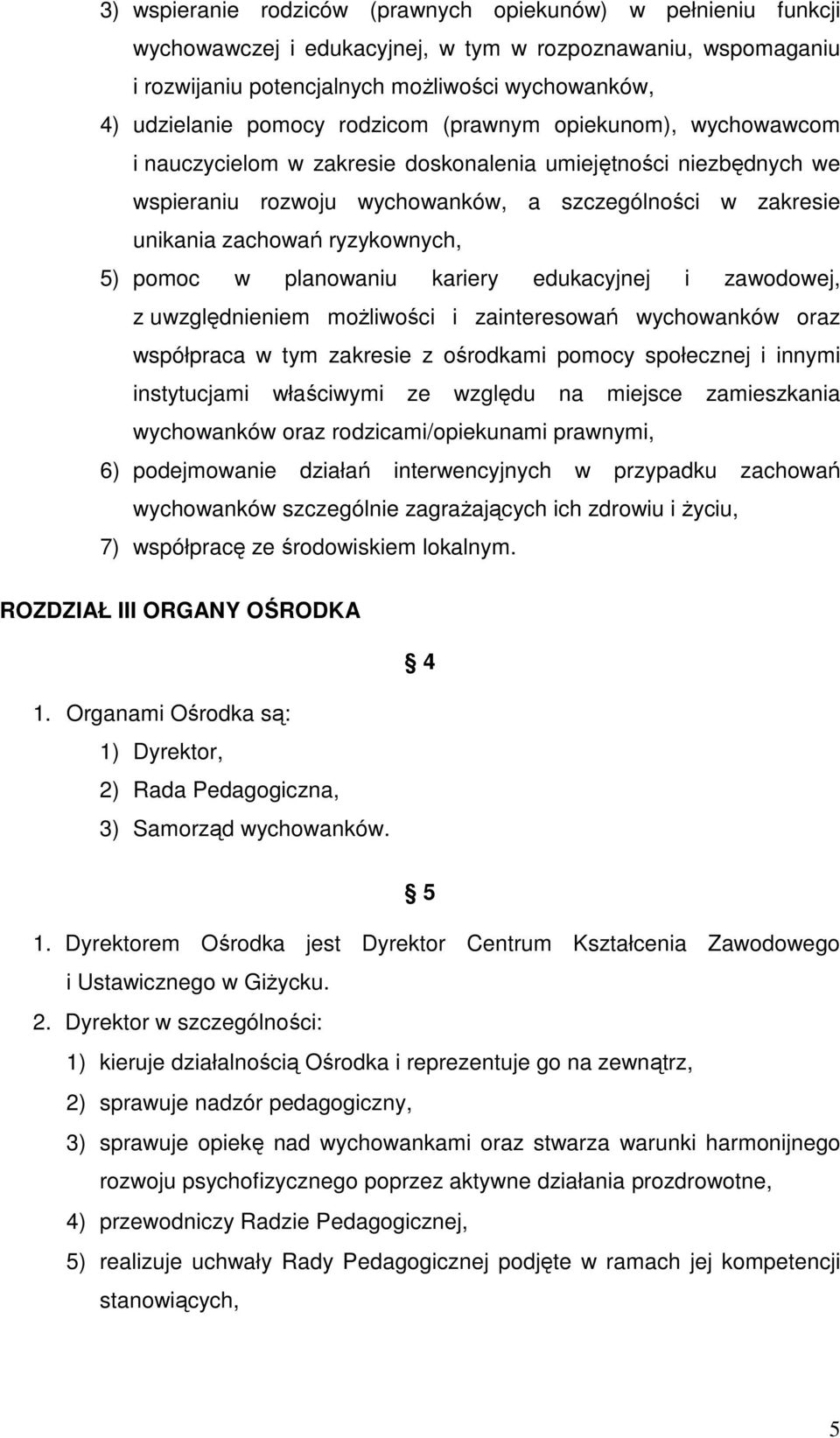 5) pomoc w planowaniu kariery edukacyjnej i zawodowej, z uwzględnieniem możliwości i zainteresowań wychowanków oraz współpraca w tym zakresie z ośrodkami pomocy społecznej i innymi instytucjami