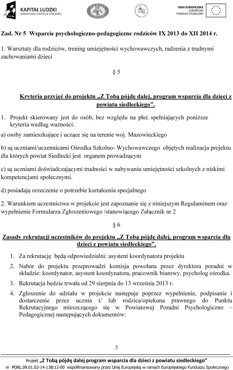 siedleckiego. 1. Projekt skierowany jest do osób, bez względu na płeć spełniających poniższe kryteria według ważności: a) osoby zamieszkujące i uczące się na terenie woj.