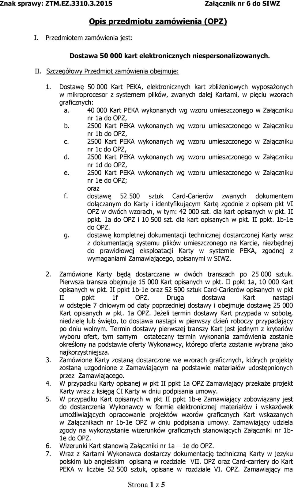 Dostawę 50 000 Kart PEKA, elektronicznych kart zbliżeniowych wyposażonych w mikroprocesor z systemem plików, zwanych dalej Kartami, w pięciu wzorach graficznych: a.