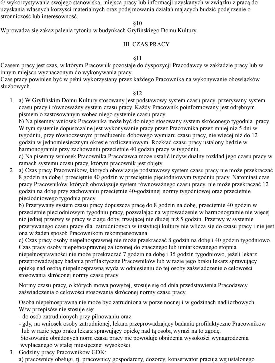 CZAS PRACY 11 Czasem pracy jest czas, w którym Pracownik pozostaje do dyspozycji Pracodawcy w zakładzie pracy lub w innym miejscu wyznaczonym do wykonywania pracy.