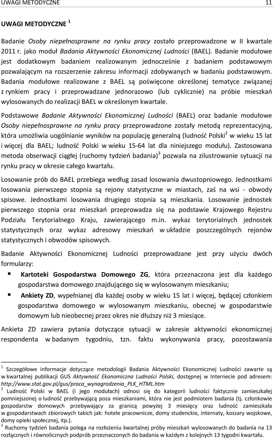 Badania modułowe realizowane z BAEL są poświęcone określonej tematyce związanej z rynkiem pracy i przeprowadzane jednorazowo (lub cyklicznie) na próbie mieszkań wylosowanych do realizacji BAEL w