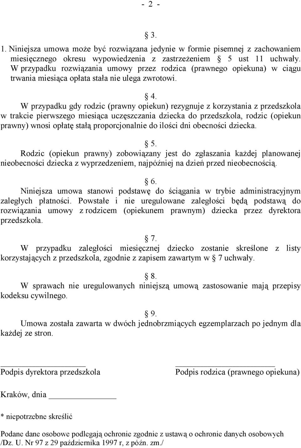 W przypadku gdy rodzic (prawny opiekun) rezygnuje z korzystania z przedszkola w trakcie pierwszego miesiąca uczęszczania dziecka do przedszkola, rodzic (opiekun prawny) wnosi opłatę stałą