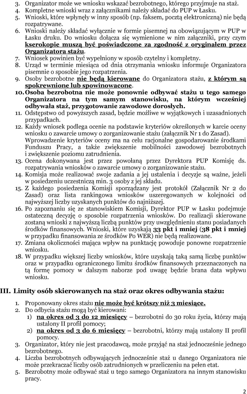 Do wniosku dołącza się wymienione w nim załączniki, przy czym kserokopie muszą być poświadczone za zgodność z oryginałem przez Organizatora stażu. 7.