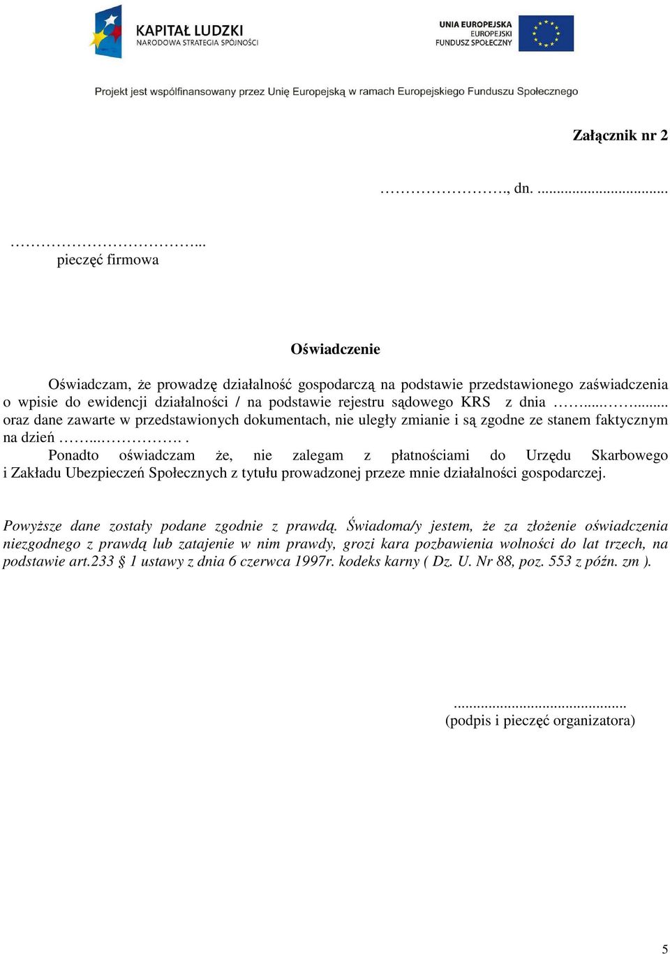 ..... oraz dane zawarte w przedstawionych dokumentach, nie uległy zmianie i są zgodne ze stanem faktycznym na dzień.