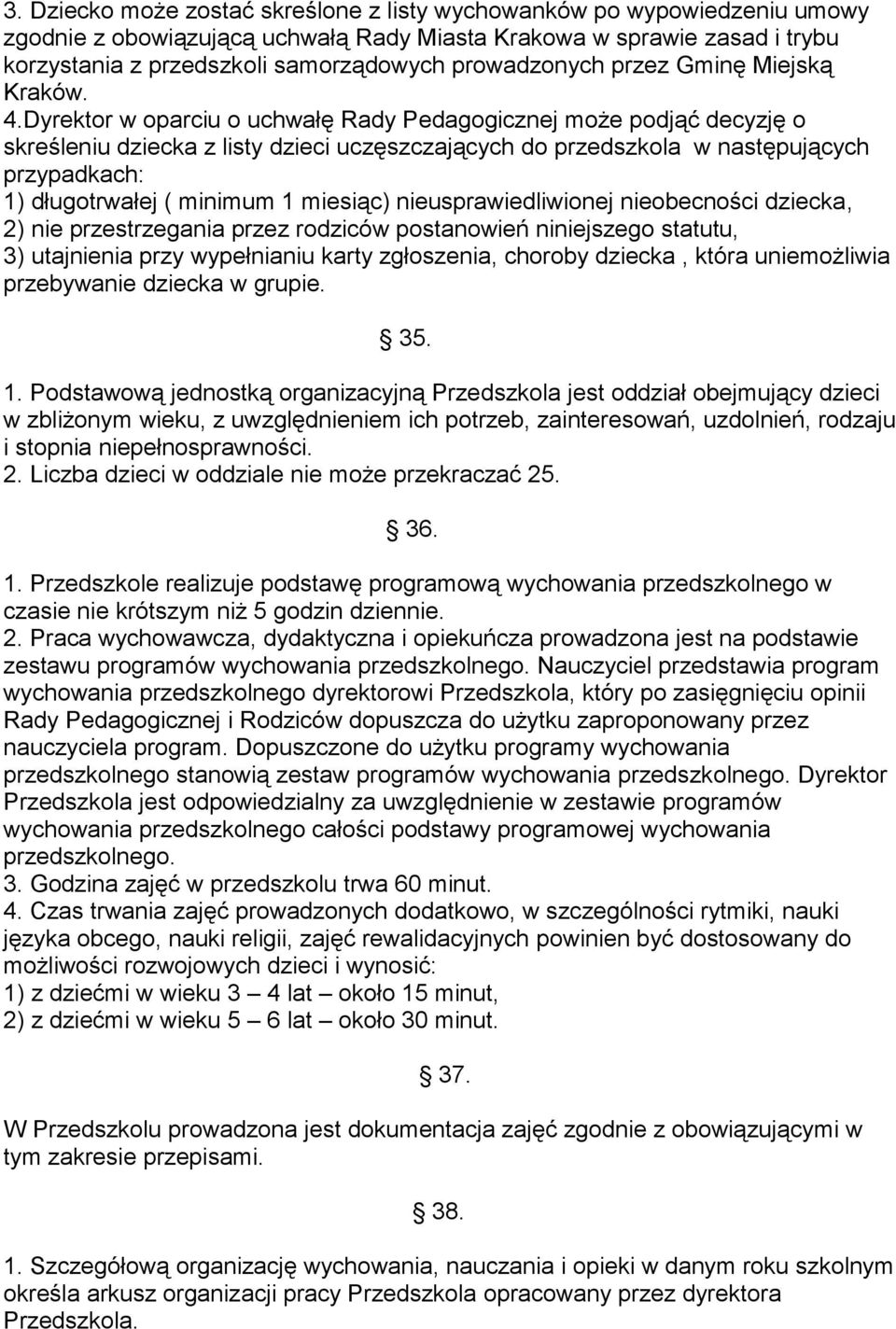 Dyrektor w oparciu o uchwałę Rady Pedagogicznej może podjąć decyzję o skreśleniu dziecka z listy dzieci uczęszczających do przedszkola w następujących przypadkach: 1) długotrwałej ( minimum 1
