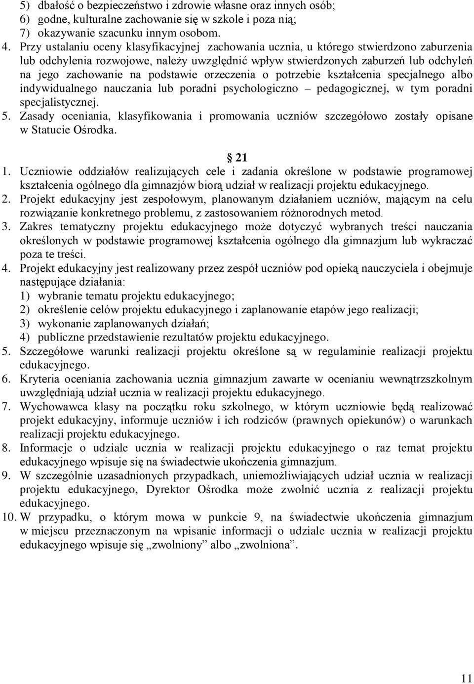 podstawie orzeczenia o potrzebie kształcenia specjalnego albo indywidualnego nauczania lub poradni psychologiczno pedagogicznej, w tym poradni specjalistycznej. 5.