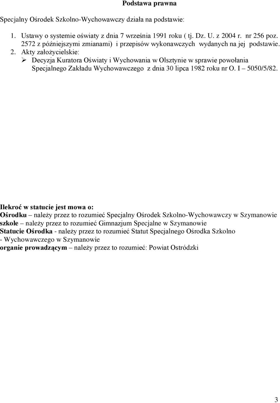 Akty założycielskie: Decyzja Kuratora Oświaty i Wychowania w Olsztynie w sprawie powołania Specjalnego Zakładu Wychowawczego z dnia 30 lipca 1982 roku nr O. I 5050/5/82.