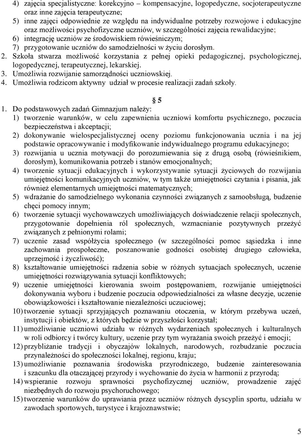 dorosłym. 2. Szkoła stwarza możliwość korzystania z pełnej opieki pedagogicznej, psychologicznej, logopedycznej, terapeutycznej, lekarskiej. 3. Umożliwia rozwijanie samorządności uczniowskiej. 4.