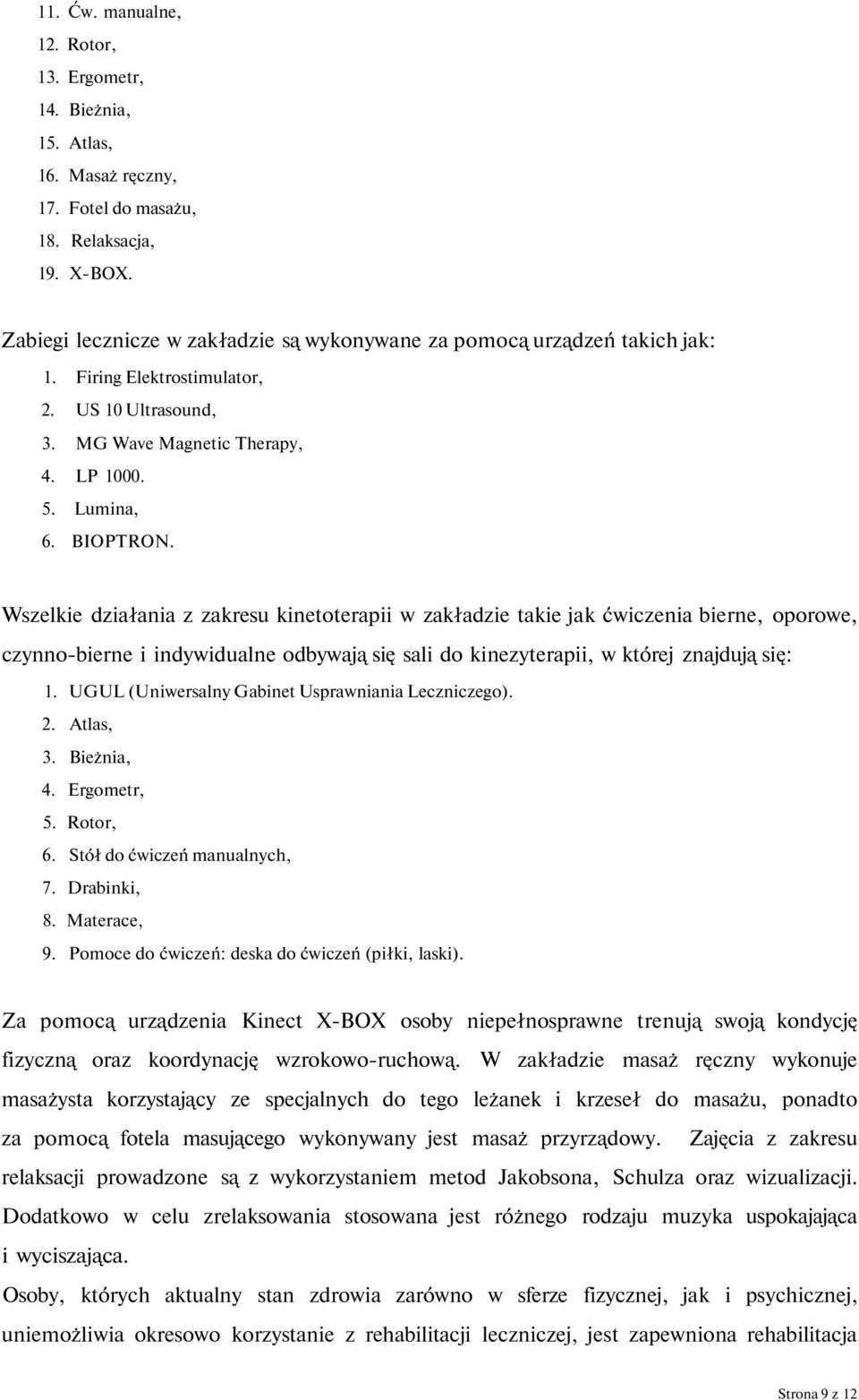 Wszelkie działania z zakresu kinetoterapii w zakładzie takie jak ćwiczenia bierne, oporowe, czynno-bierne i indywidualne odbywają się sali do kinezyterapii, w której znajdują się: 1.