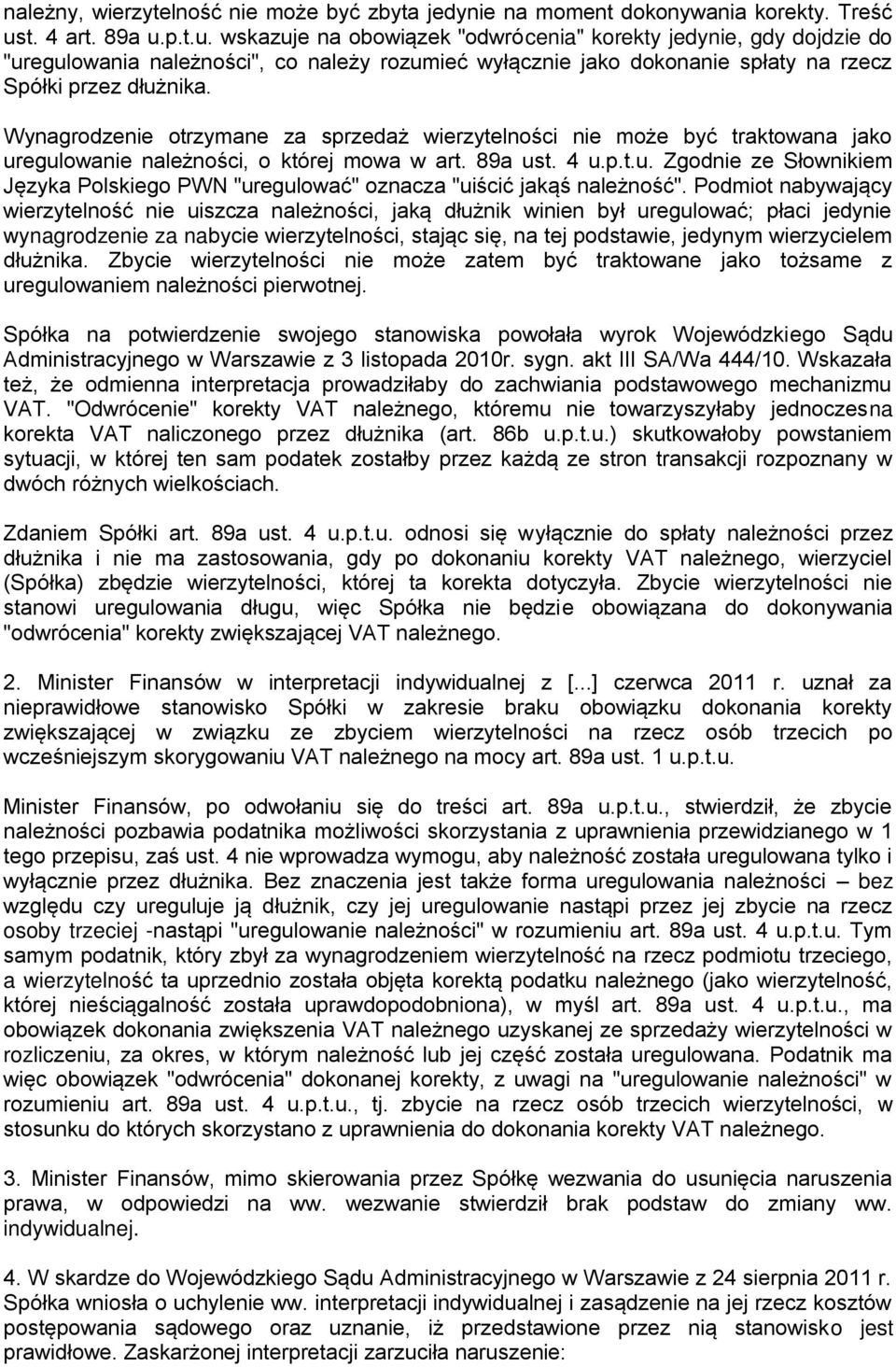 Wynagrodzenie otrzymane za sprzedaż wierzytelności nie może być traktowana jako uregulowanie należności, o której mowa w art. 89a ust. 4 u.p.t.u. Zgodnie ze Słownikiem Języka Polskiego PWN "uregulować" oznacza "uiścić jakąś należność".