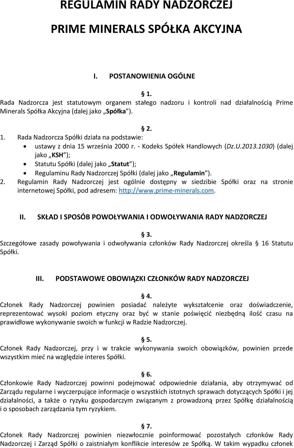 Rada Nadzorcza Spółki działa na podstawie: ustawy z dnia 15 września 2000 r. - Kodeks Spółek Handlowych (Dz.U.2013.