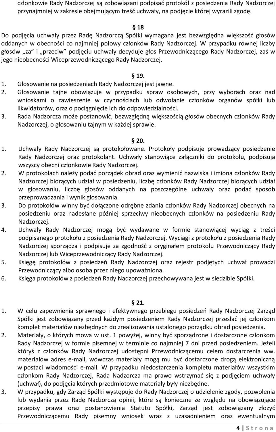 W przypadku równej liczby głosów za i przeciw podjęciu uchwały decyduje głos Przewodniczącego Rady Nadzorczej, zaś w jego nieobecności Wiceprzewodniczącego Rady Nadzorczej. 19