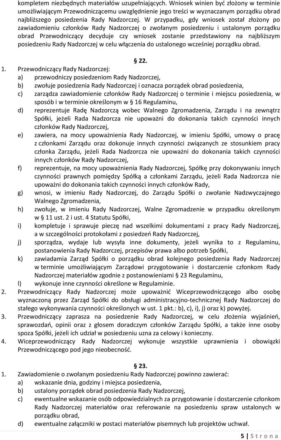 W przypadku, gdy wniosek został złożony po zawiadomieniu członków Rady Nadzorczej o zwołanym posiedzeniu i ustalonym porządku obrad Przewodniczący decyduje czy wniosek zostanie przedstawiony na