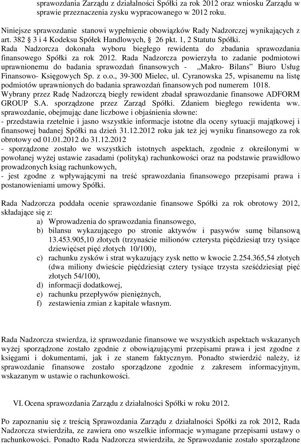 Rada Nadzorcza dokonała wyboru biegłego rewidenta do zbadania sprawozdania finansowego Spółki za rok 2012.