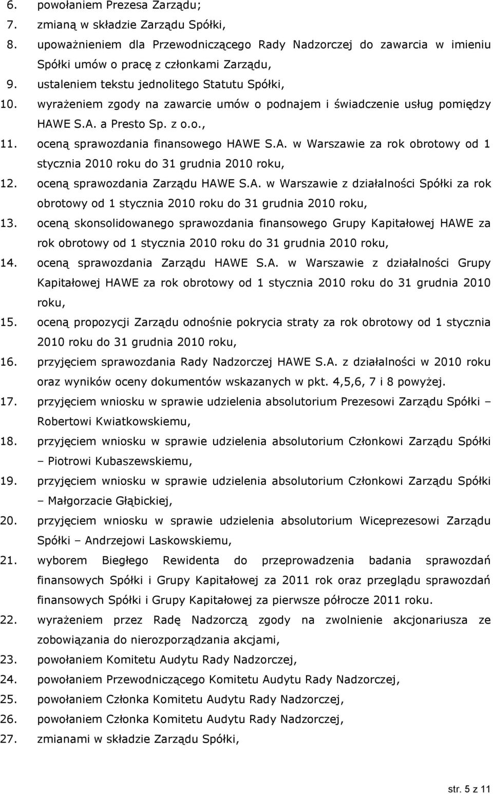 E S.A. a Presto Sp. z o.o., 11. oceną sprawozdania finansowego HAWE S.A. w Warszawie za rok obrotowy od 1 stycznia 2010 roku do 31 grudnia 2010 roku, 12. oceną sprawozdania Zarządu HAWE S.A. w Warszawie z działalności Spółki za rok obrotowy od 1 stycznia 2010 roku do 31 grudnia 2010 roku, 13.