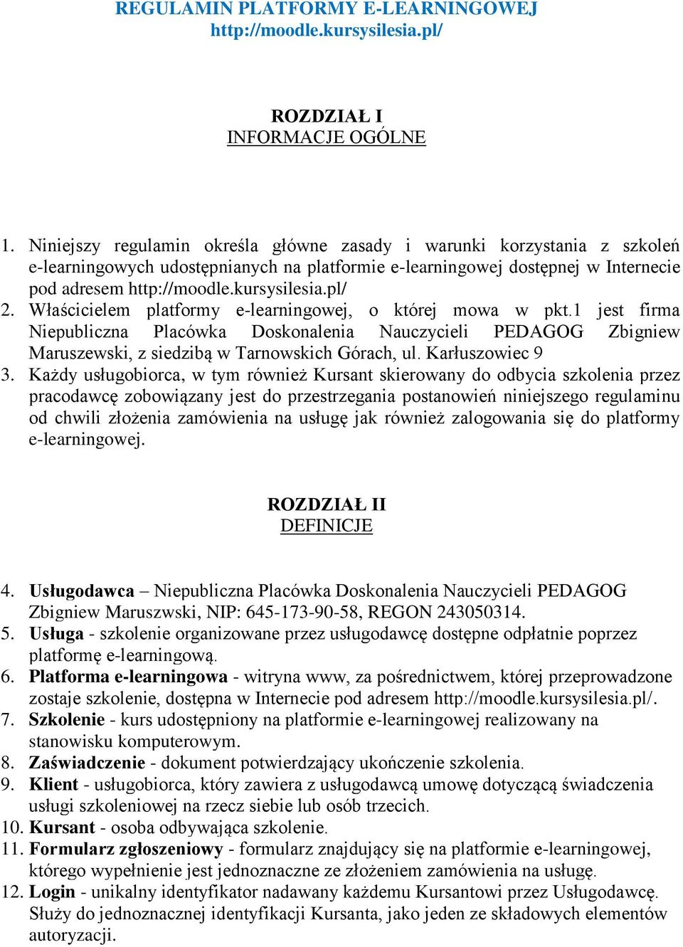 Właścicielem platformy e-learningowej, o której mowa w pkt.1 jest firma Niepubliczna Placówka Doskonalenia Nauczycieli PEDAGOG Zbigniew Maruszewski, z siedzibą w Tarnowskich Górach, ul.