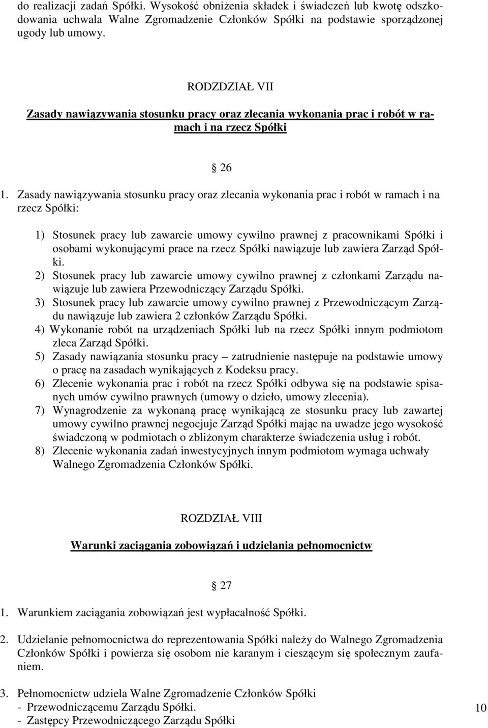 Zasady nawiązywania stosunku pracy oraz zlecania wykonania prac i robót w ramach i na rzecz Spółki: 1) Stosunek pracy lub zawarcie umowy cywilno prawnej z pracownikami Spółki i osobami wykonującymi