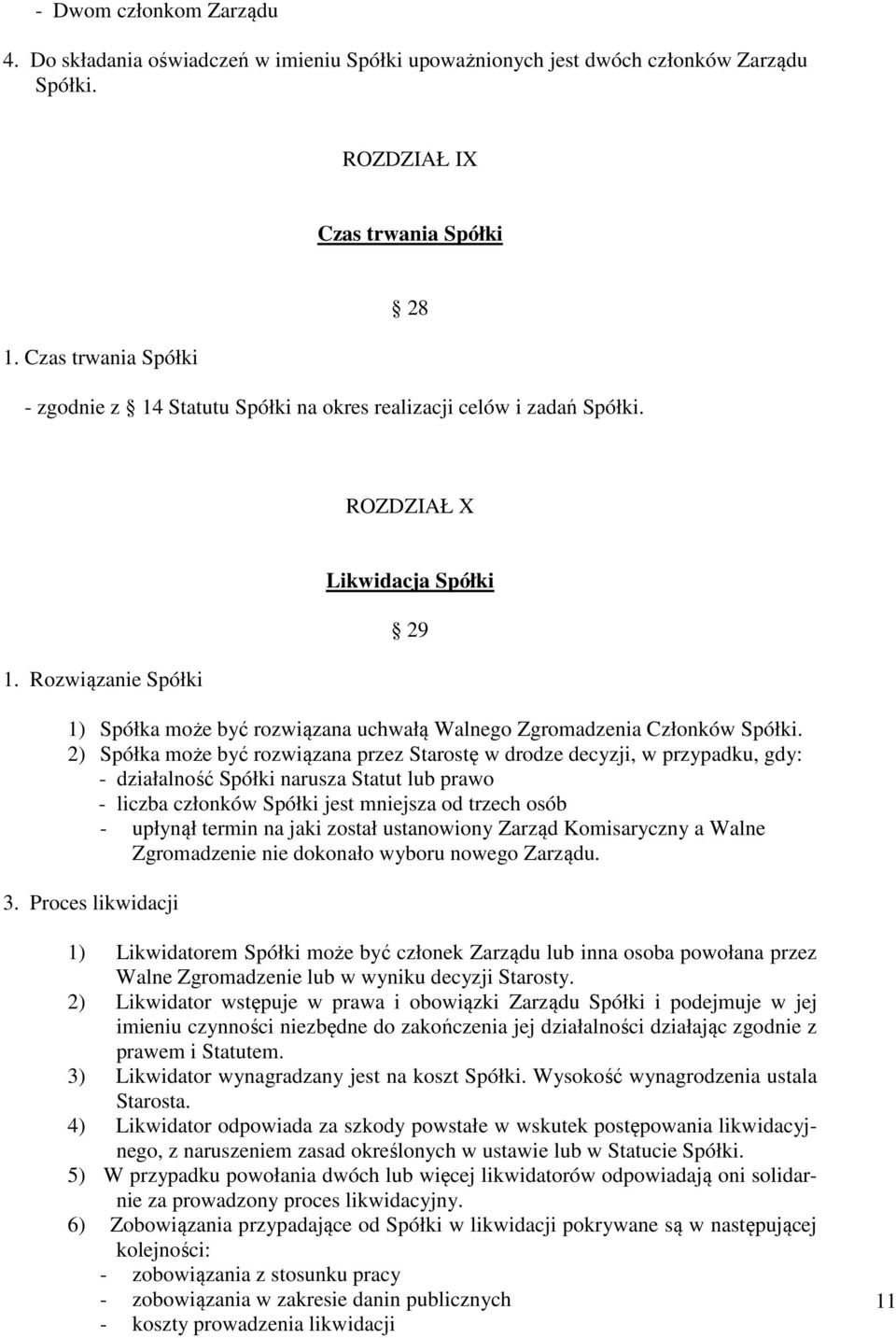 Rozwiązanie Spółki Likwidacja Spółki 29 1) Spółka może być rozwiązana uchwałą Walnego Zgromadzenia Członków 2) Spółka może być rozwiązana przez Starostę w drodze decyzji, w przypadku, gdy: -