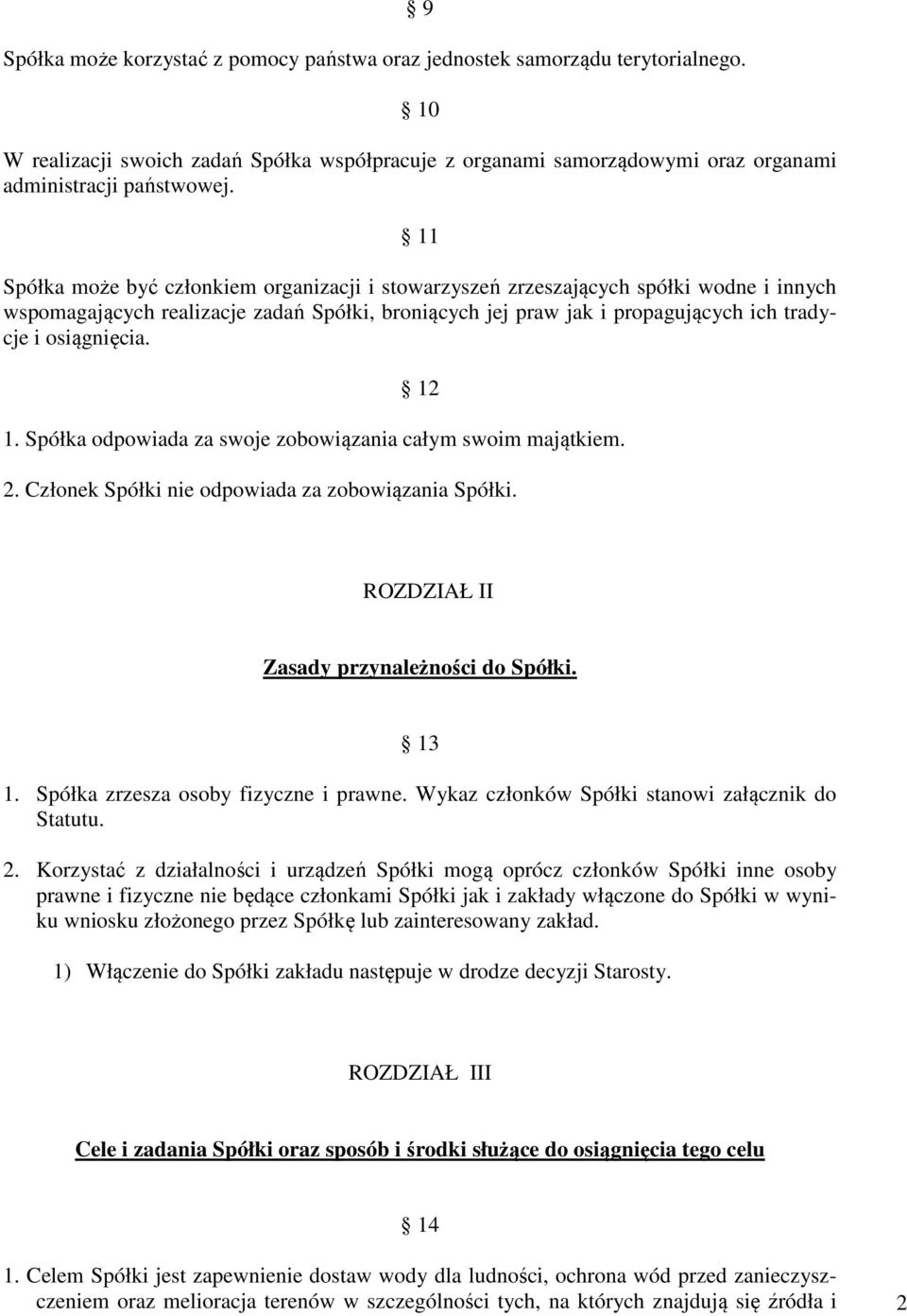 12 1. Spółka odpowiada za swoje zobowiązania całym swoim majątkiem. 2. Członek Spółki nie odpowiada za zobowiązania ROZDZIAŁ II Zasady przynależności do 13 1. Spółka zrzesza osoby fizyczne i prawne.