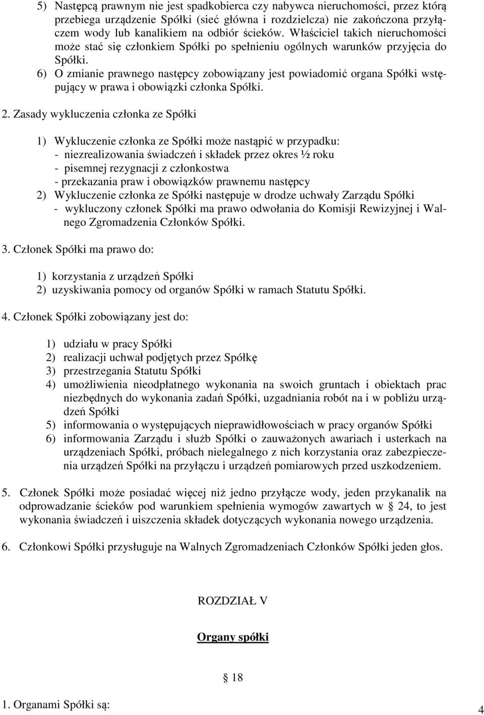 Właściciel takich nieruchomości może stać się członkiem Spółki po spełnieniu ogólnych warunków przyjęcia do 6) O zmianie prawnego następcy zobowiązany jest powiadomić organa Spółki wstępujący w prawa