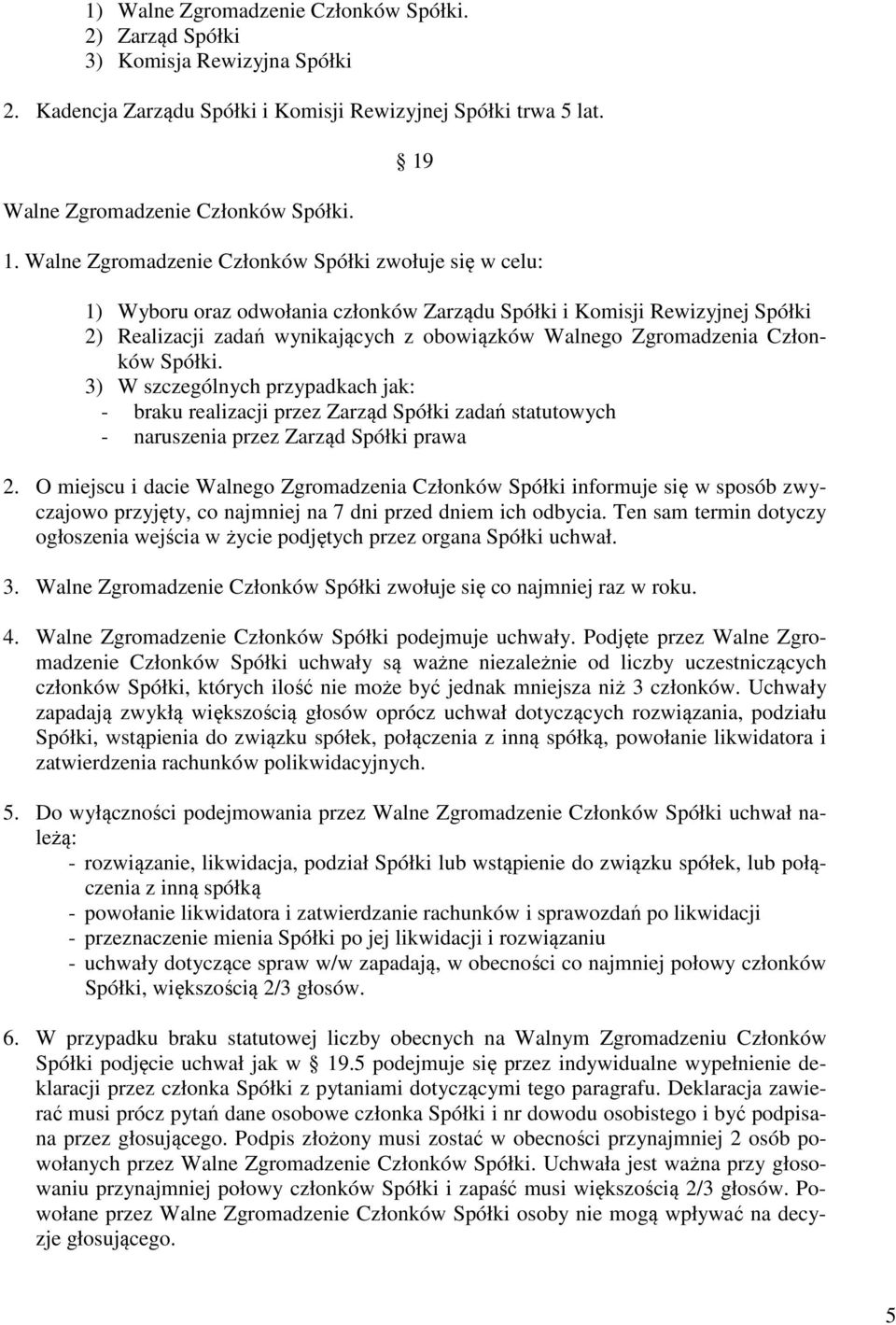 Członków 3) W szczególnych przypadkach jak: - braku realizacji przez Zarząd Spółki zadań statutowych - naruszenia przez Zarząd Spółki prawa 2.