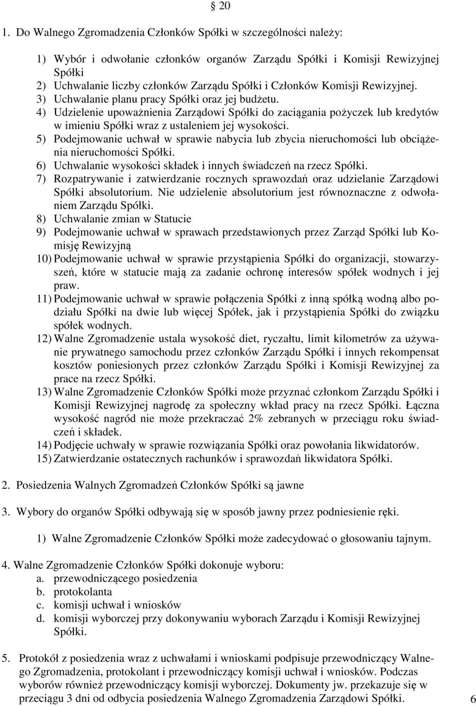 4) Udzielenie upoważnienia Zarządowi Spółki do zaciągania pożyczek lub kredytów w imieniu Spółki wraz z ustaleniem jej wysokości.