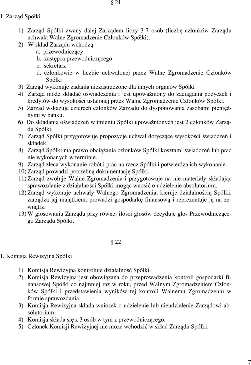 członkowie w liczbie uchwalonej przez Walne Zgromadzenie Członków Spółki 3) Zarząd wykonuje zadania niezastrzeżone dla innych organów Spółki 4) Zarząd może składać oświadczenia i jest upoważniony do