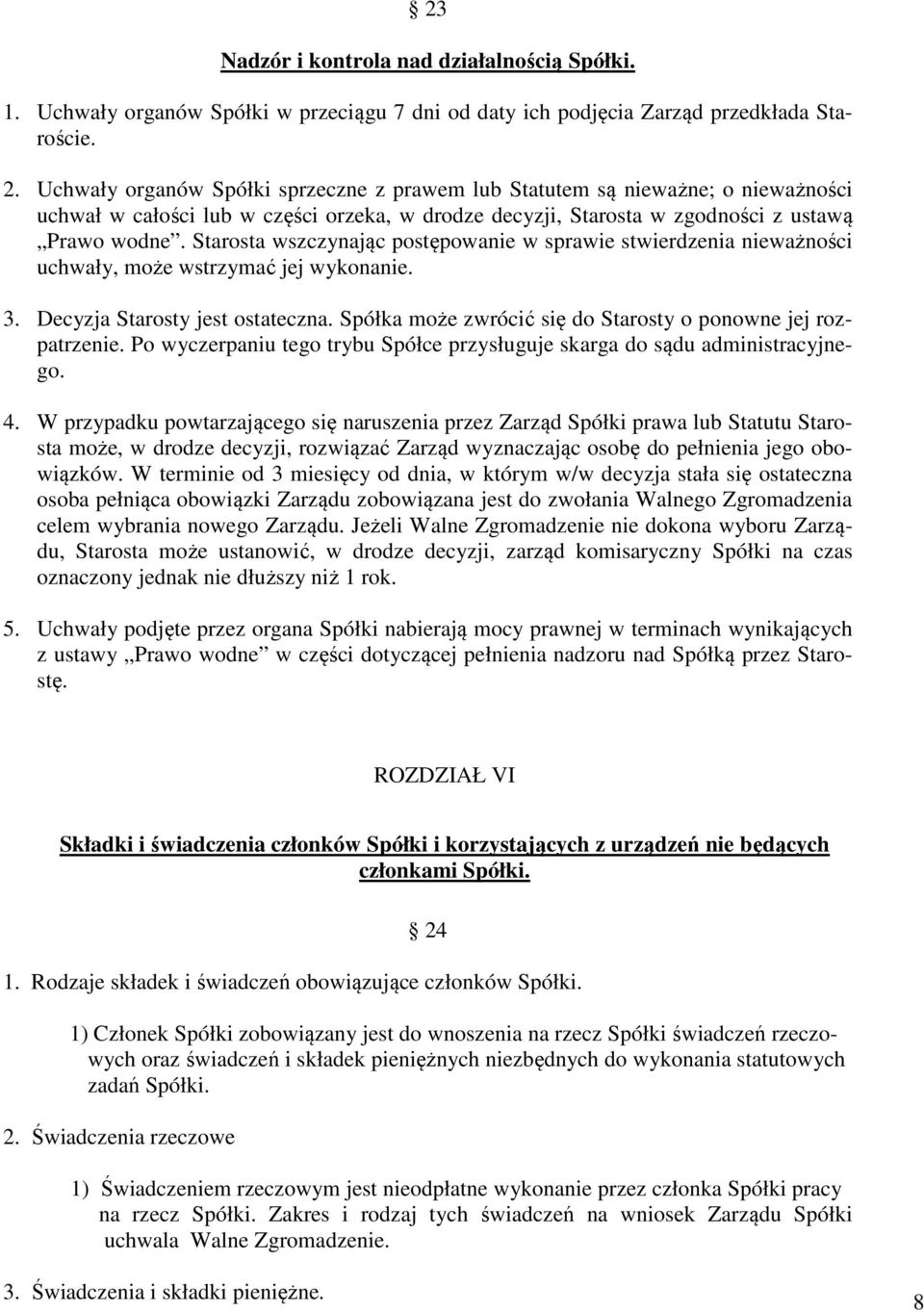 Starosta wszczynając postępowanie w sprawie stwierdzenia nieważności uchwały, może wstrzymać jej wykonanie. 3. Decyzja Starosty jest ostateczna.