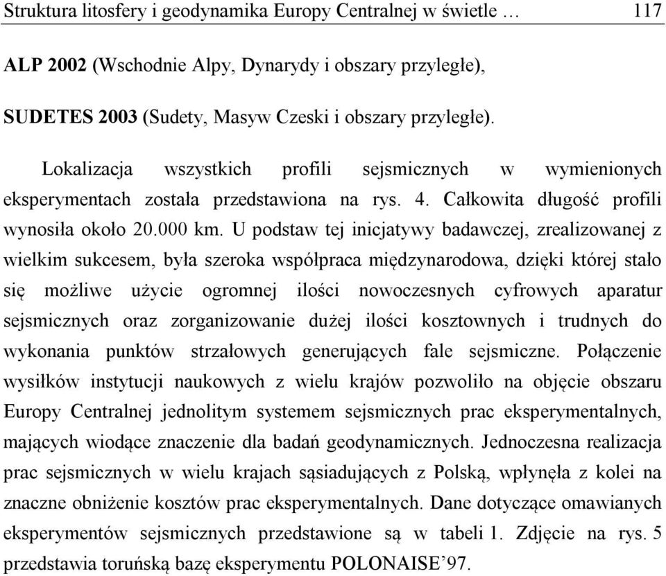 U podstaw tej inicjatywy badawczej, zrealizowanej z wielkim sukcesem, była szeroka współpraca międzynarodowa, dzięki której stało się możliwe użycie ogromnej ilości nowoczesnych cyfrowych aparatur