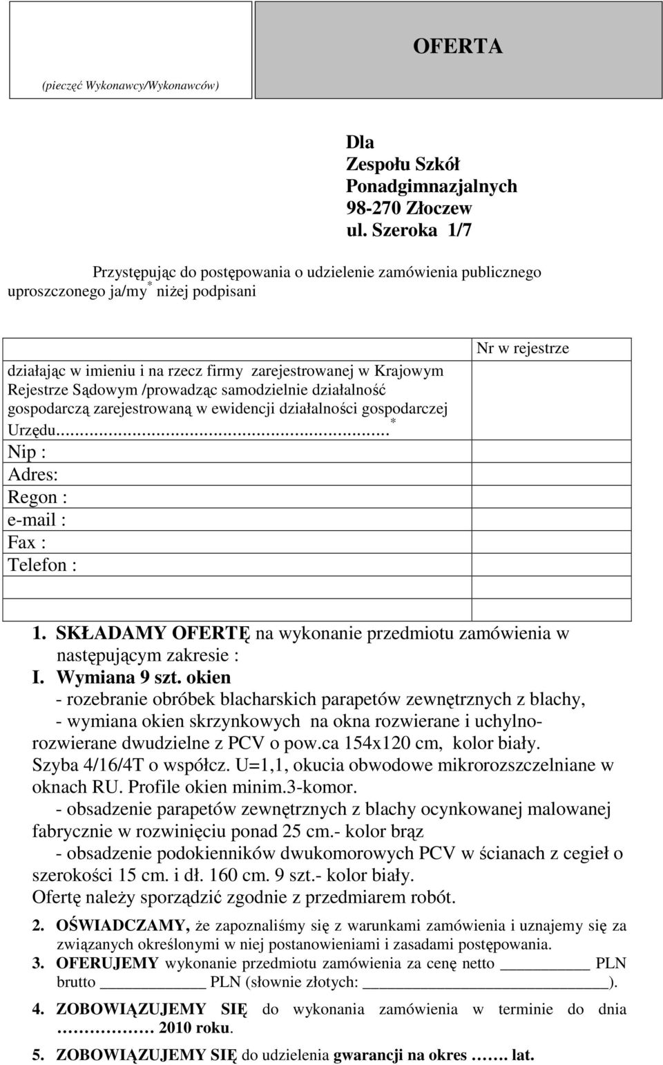 /prowadząc samodzielnie działalność gospodarczą zarejestrowaną w ewidencji działalności gospodarczej Urzędu... * Nip : Adres: Regon : e-mail : Fax : Telefon : Nr w rejestrze 1.